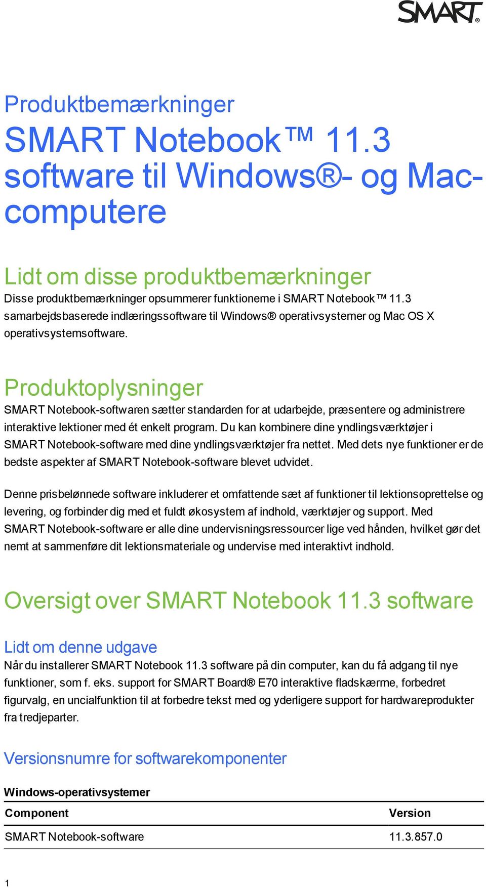 Produktoplysninger SMART Notebook-softwaren sætter standarden for at udarbejde, præsentere og administrere interaktive lektioner med ét enkelt program.