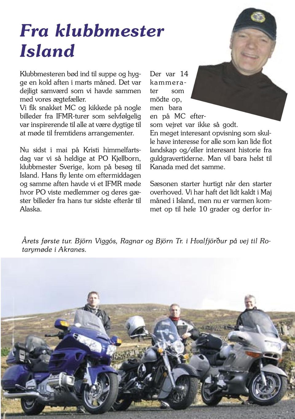 Nu sidst i mai på Kristi himmelfartsdag var vi så heldige at PO Kjellborn, klubbmester Sverige, kom på besøg til Island.