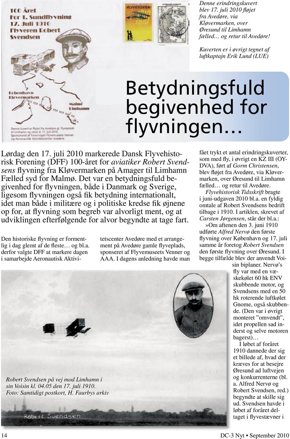 juli 2010 markerede Dansk Flyvehistorisk Forening (DFF) 100-året for aviatiker Robert Svendsens flyvning fra Kløvermarken på Amager til Limhamn Fælled syd for Malmø.