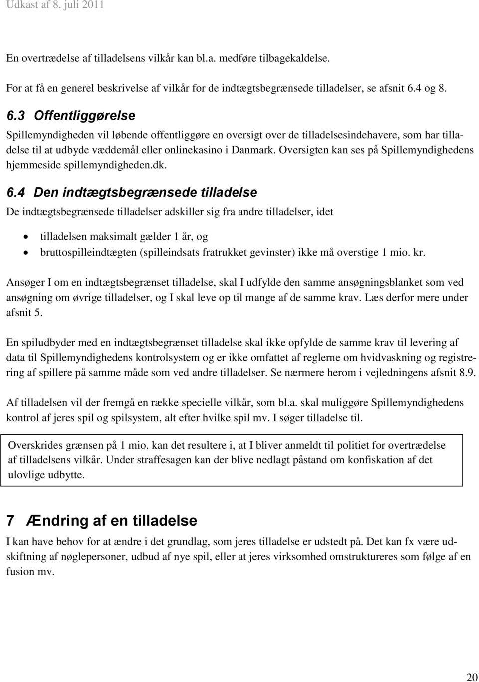 Oversigten kan ses på Spillemyndighedens hjemmeside spillemyndigheden.dk. 6.
