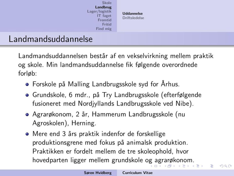 , på Try sskole (efterfølgende fusioneret med Nordjyllands sskole ved Nibe). Agrarøkonom, 2 år, Hammerum sskole (nu Agroskolen), Herning.