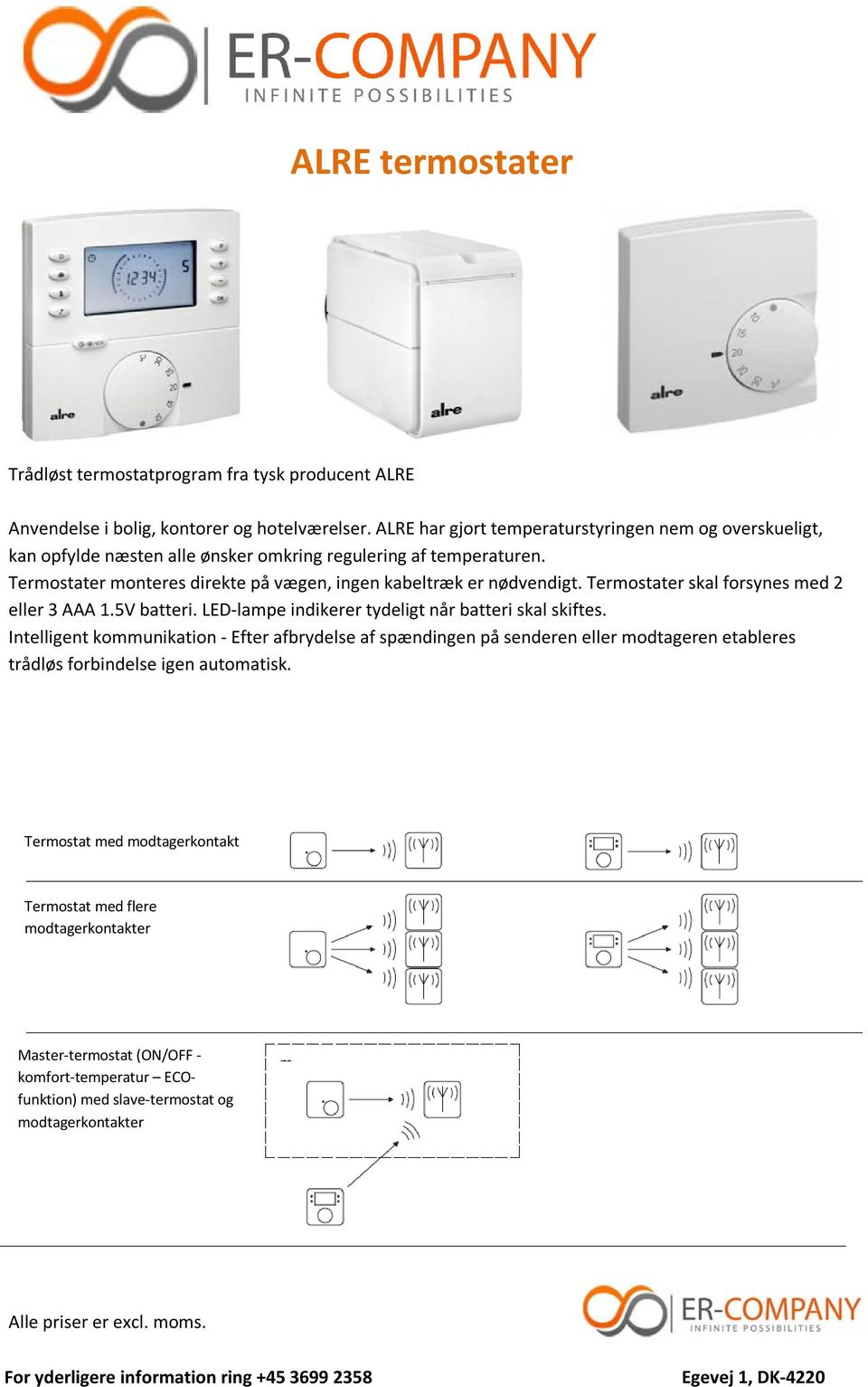 Termostater monteres direkte på vægen, ingen kabeltræk er nødvendigt. Termostater skal forsynes med 2 eller 3 AAA 1.5V batteri.