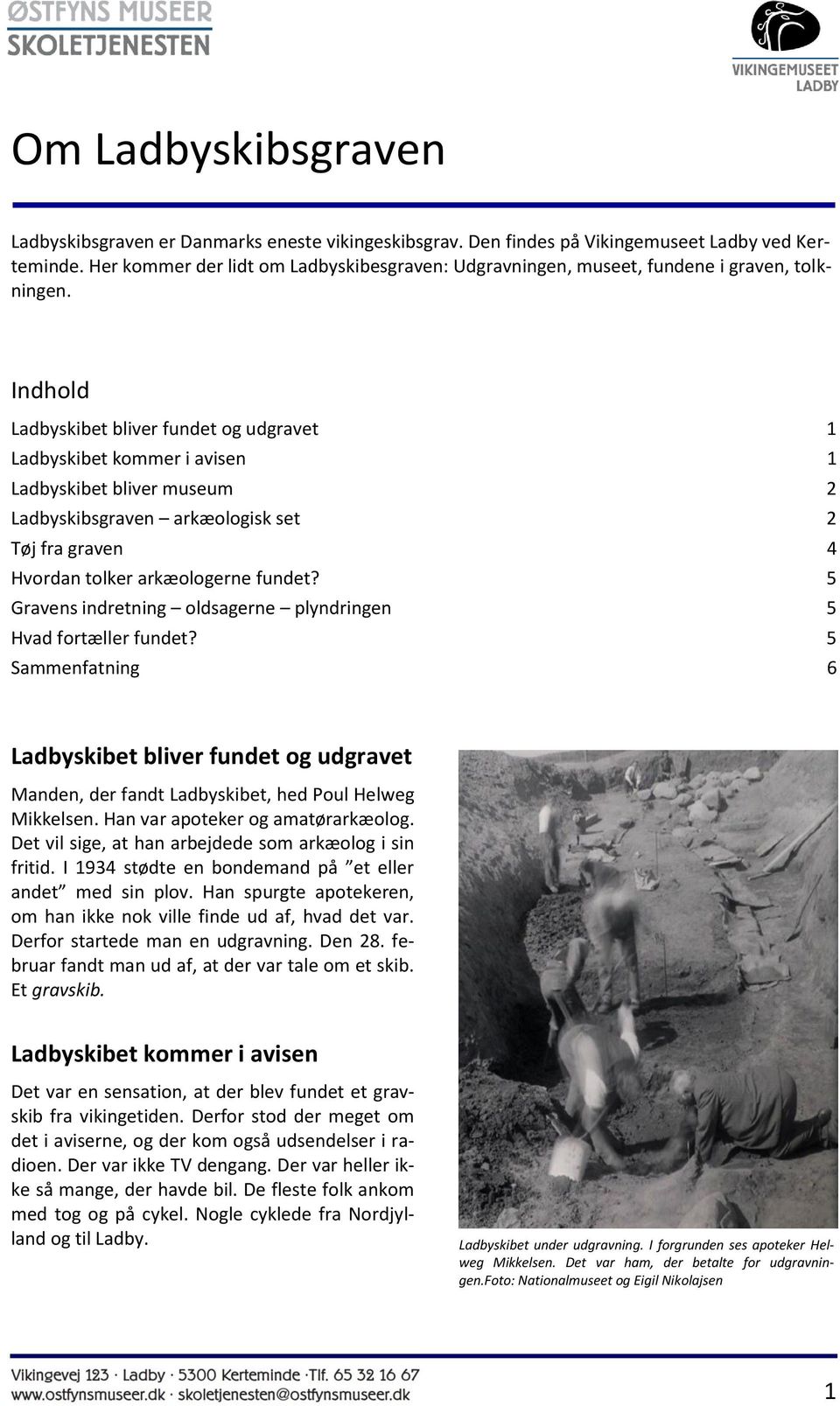 Indhold Ladbyskibet bliver fundet og udgravet 1 Ladbyskibet kommer i avisen 1 Ladbyskibet bliver museum 2 Ladbyskibsgraven arkæologisk set 2 Tøj fra graven 4 Hvordan tolker arkæologerne fundet?
