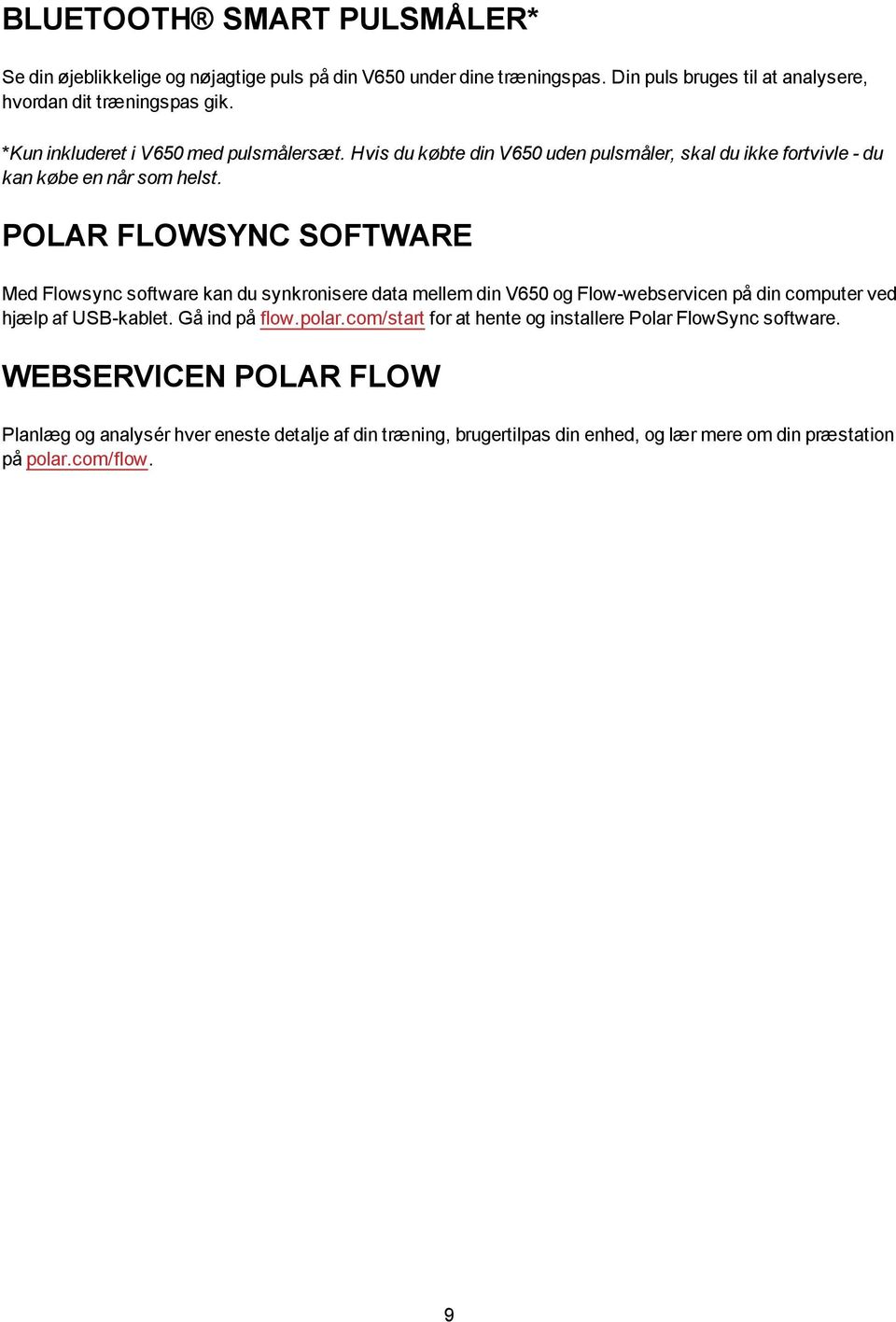 POLAR FLOWSYNC SOFTWARE Med Flowsync software kan du synkronisere data mellem din V650 og Flow-webservicen på din computer ved hjælp af USB-kablet. Gå ind på flow.polar.