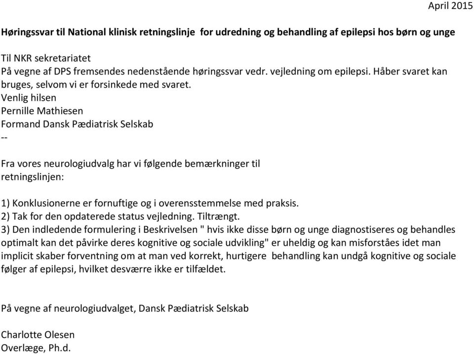 Venlig hilsen Pernille Mathiesen Formand Dansk Pædiatrisk Selskab -- Fra vores neurologiudvalg har vi følgende bemærkninger til retningslinjen: 1) Konklusionerne er fornuftige og i overensstemmelse