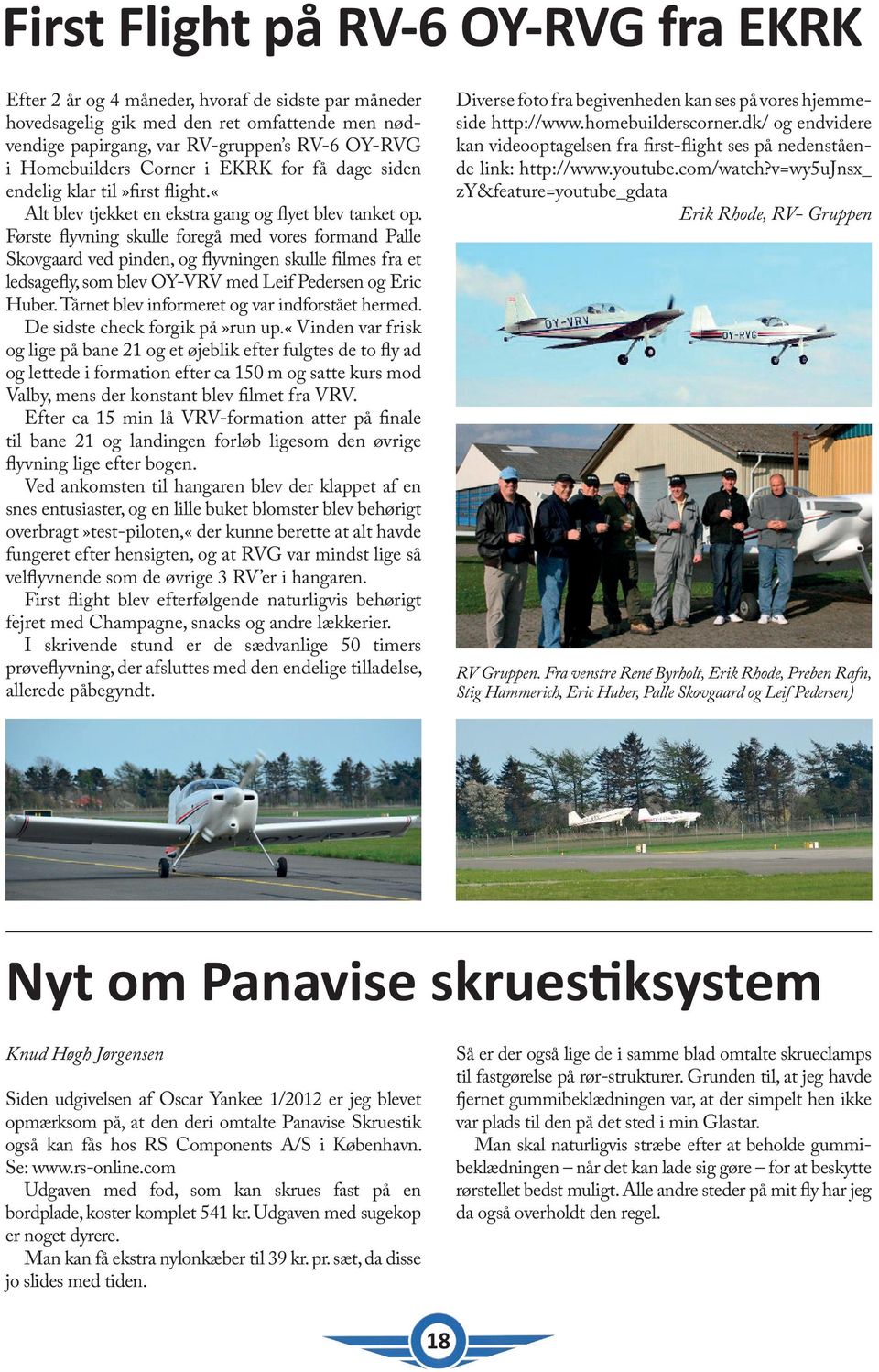 Første flyvning skulle foregå med vores formand Palle Skovgaard ved pinden, og flyvningen skulle filmes fra et ledsagefly, som blev OY-VRV med Leif Pedersen og Eric Huber.