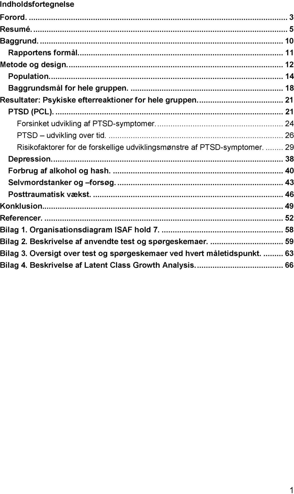 ... 26 Risikofaktorer for de forskellige udviklingsmønstre af PTSD-symptomer.... 29 Depression.... 38 Forbrug af alkohol og hash.... 40 Selvmordstanker og forsøg.... 43 Posttraumatisk vækst.