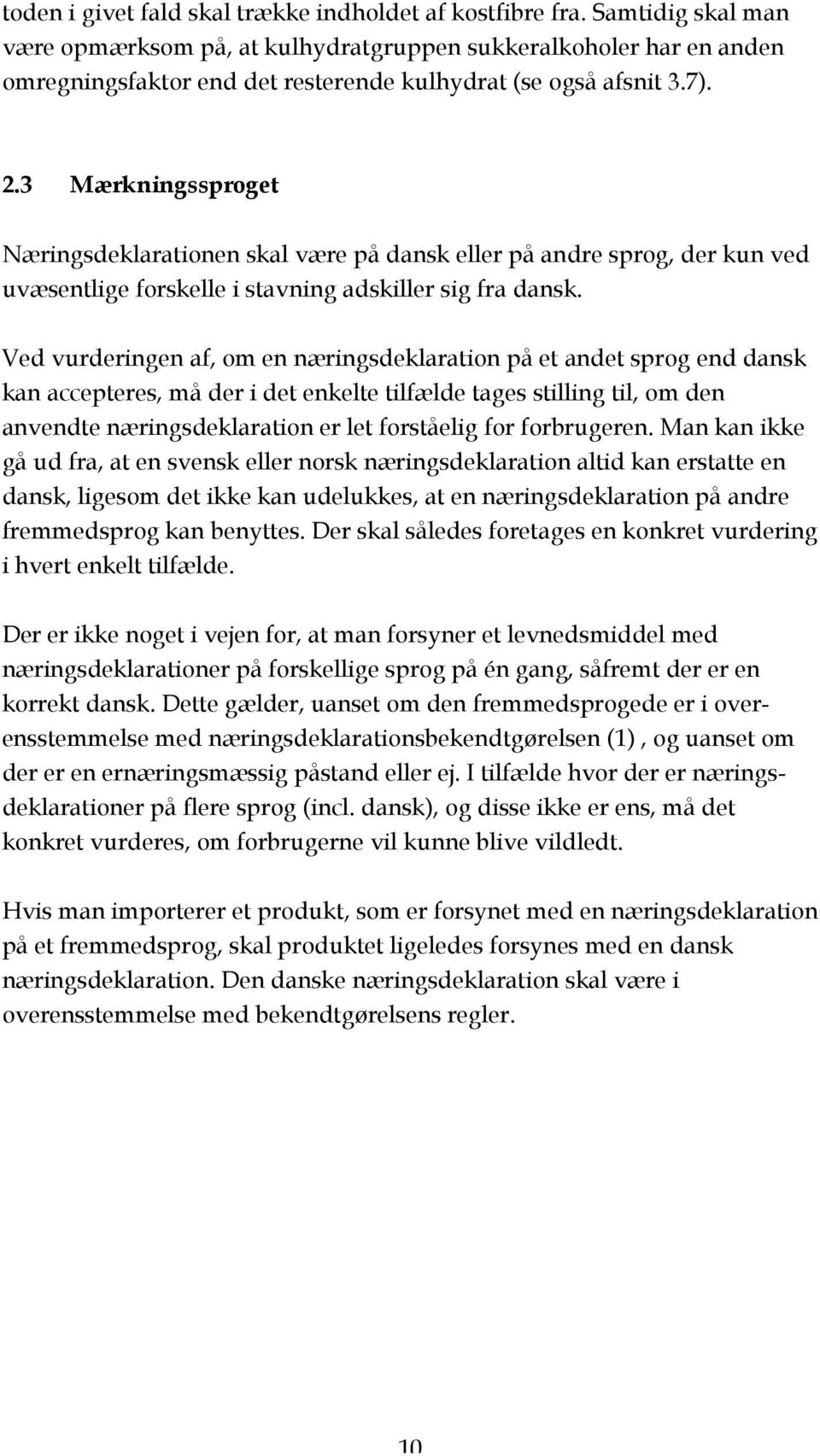 3 Mærkningssproget Næringsdeklarationen skal være på dansk eller på andre sprog, der kun ved uvæsentlige forskelle i stavning adskiller sig fra dansk.