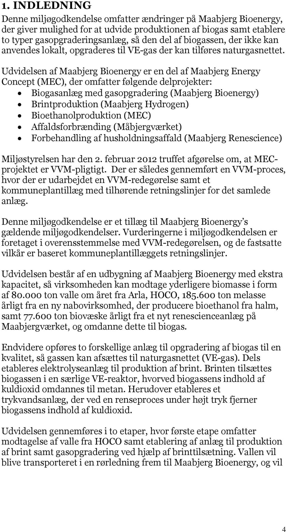 Udvidelsen af Maabjerg Bioenergy er en del af Maabjerg Energy Concept (MEC), der omfatter følgende delprojekter: Biogasanlæg med gasopgradering (Maabjerg Bioenergy) Brintproduktion (Maabjerg