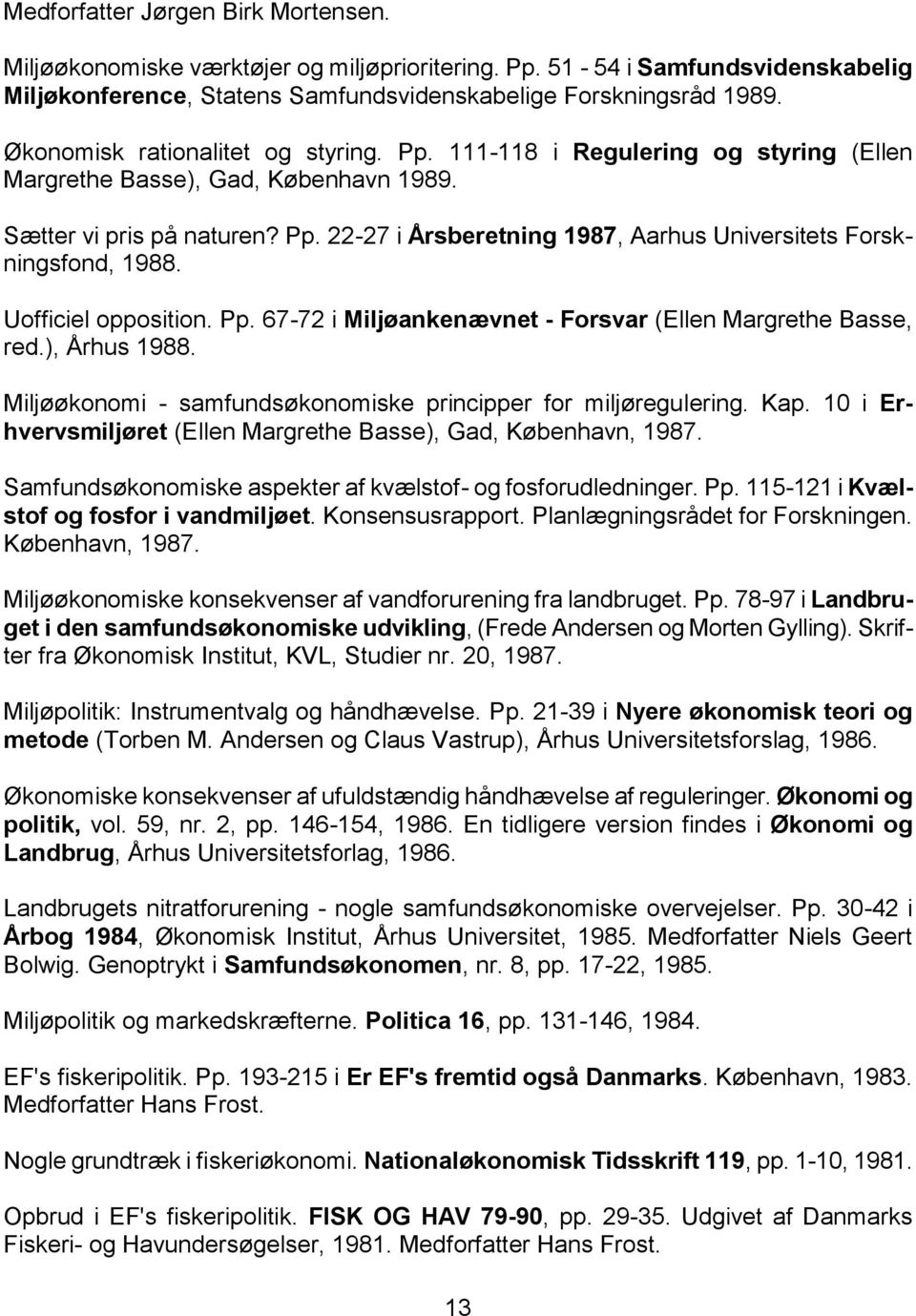 Uofficiel opposition. Pp. 67-72 i Miljøankenævnet - Forsvar (Ellen Margrethe Basse, red.), Århus 1988. Miljøøkonomi - samfundsøkonomiske principper for miljøregulering. Kap.