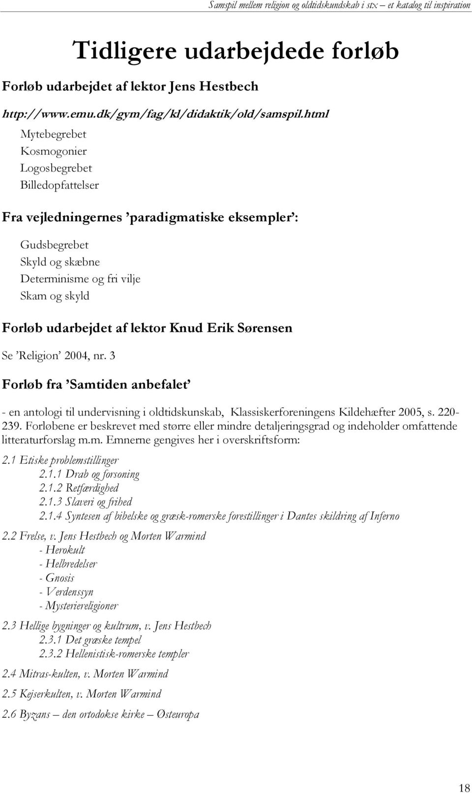 lektor Knud Erik Sørensen Se Religion 2004, nr. 3 Forløb fra Samtiden anbefalet - en antologi til undervisning i oldtidskunskab, Klassiskerforeningens Kildehæfter 2005, s. 220-239.