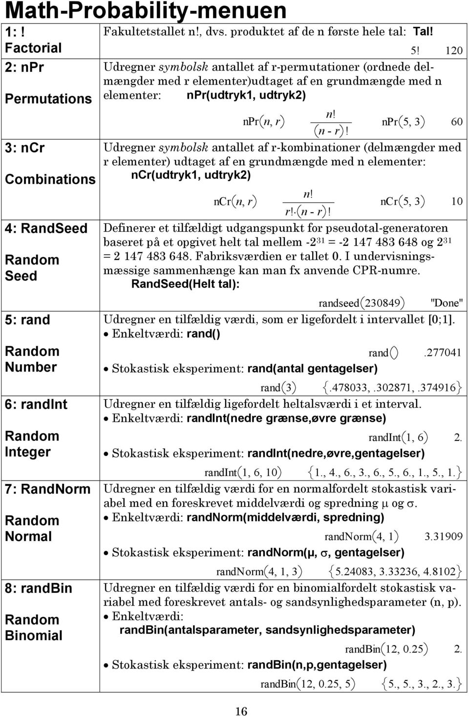 produktet af de n første hele tal: Tal! 5! 10 Udregner symbolsk antallet af r-permutationer (ordnede delmængder med r elementer)udtaget af en grundmængde med n elementer: npr(udtryk1, udtryk) n!