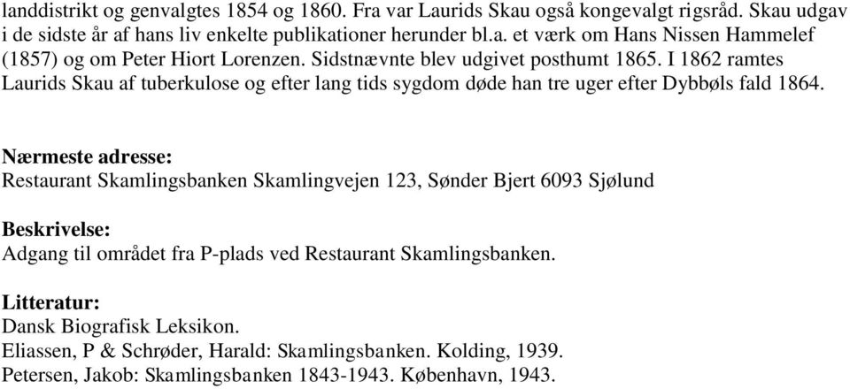 Nærmeste adresse: Restaurant Skamlingsbanken Skamlingvejen 123, Sønder Bjert 6093 Sjølund Beskrivelse: Adgang til området fra P-plads ved Restaurant Skamlingsbanken.