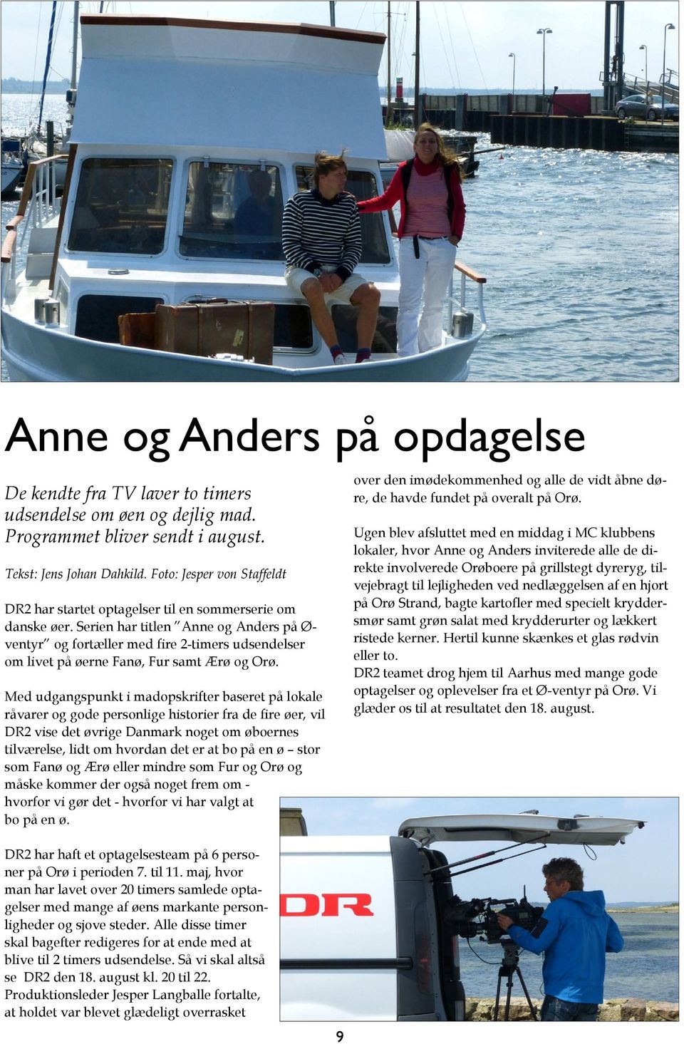 Serien har titlen Anne og Anders på Ø- ventyr og fortæller med fire 2-timers udsendelser om livet på øerne Fanø, Fur samt Ærø og Orø.