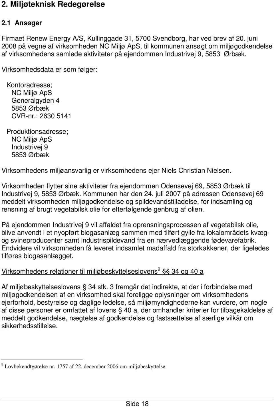Virksomhedsdata er som følger: Kontoradresse; NC Miljø ApS Generalgyden 4 5853 Ørbæk CVR-nr.