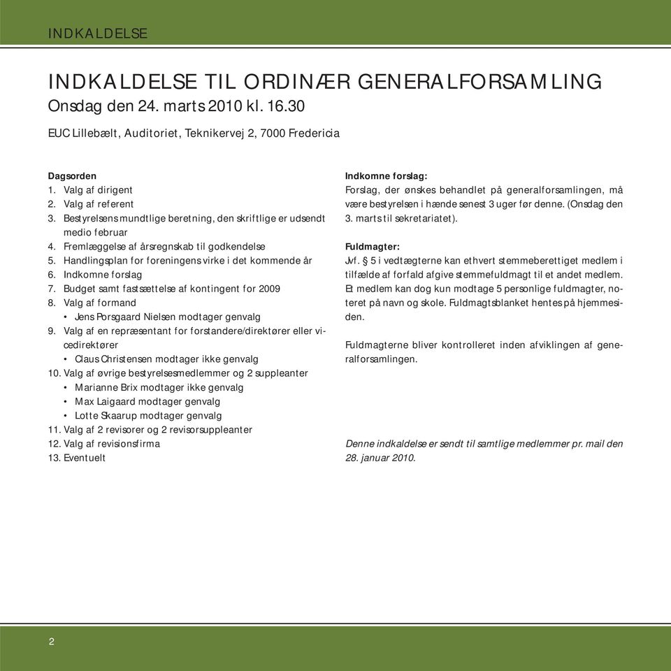 Budget samt fastsættelse af kontingent for 2009 8. Valg af formand Jens Porsgaard Nielsen modtager genvalg 9.