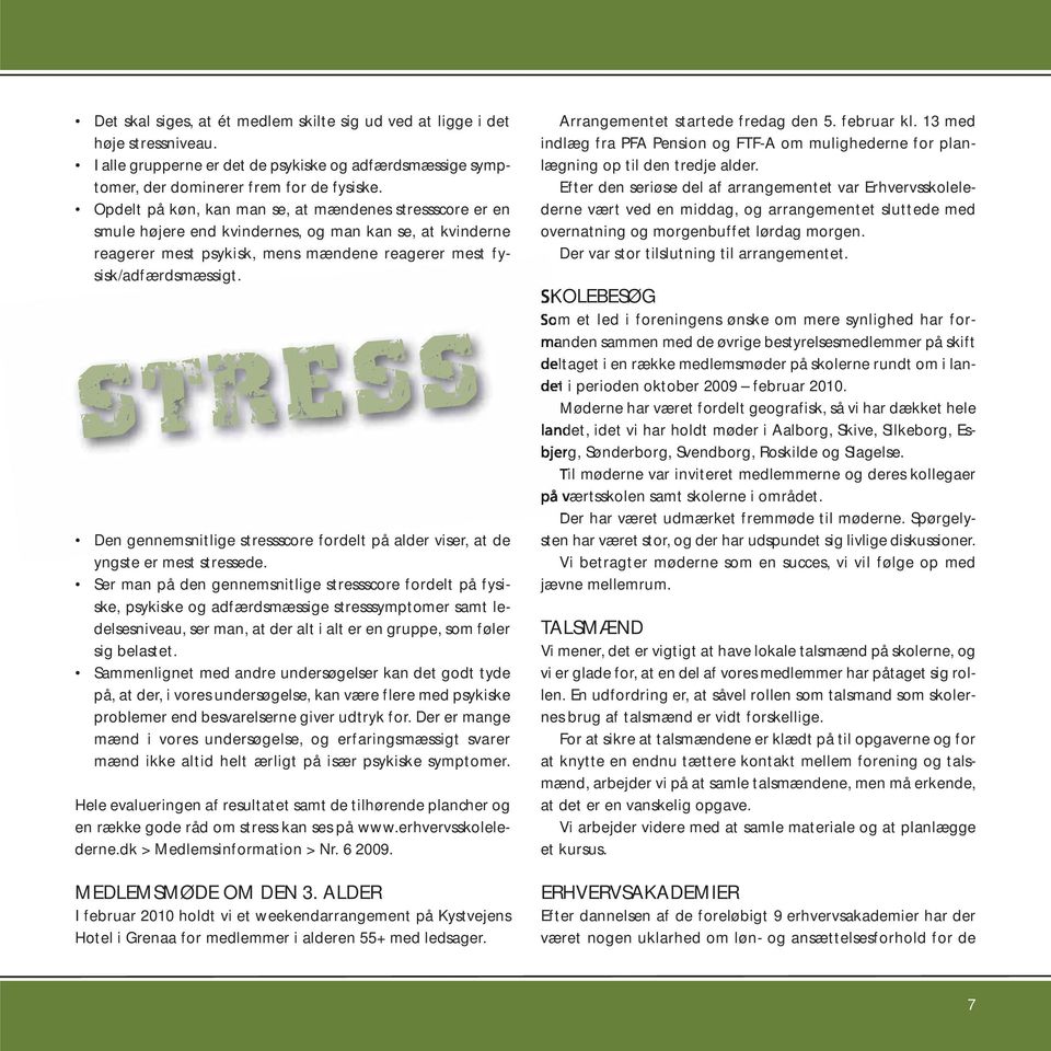 STRESS Den gennemsnitlige stressscore fordelt på alder viser, at de yngste er mest stressede.