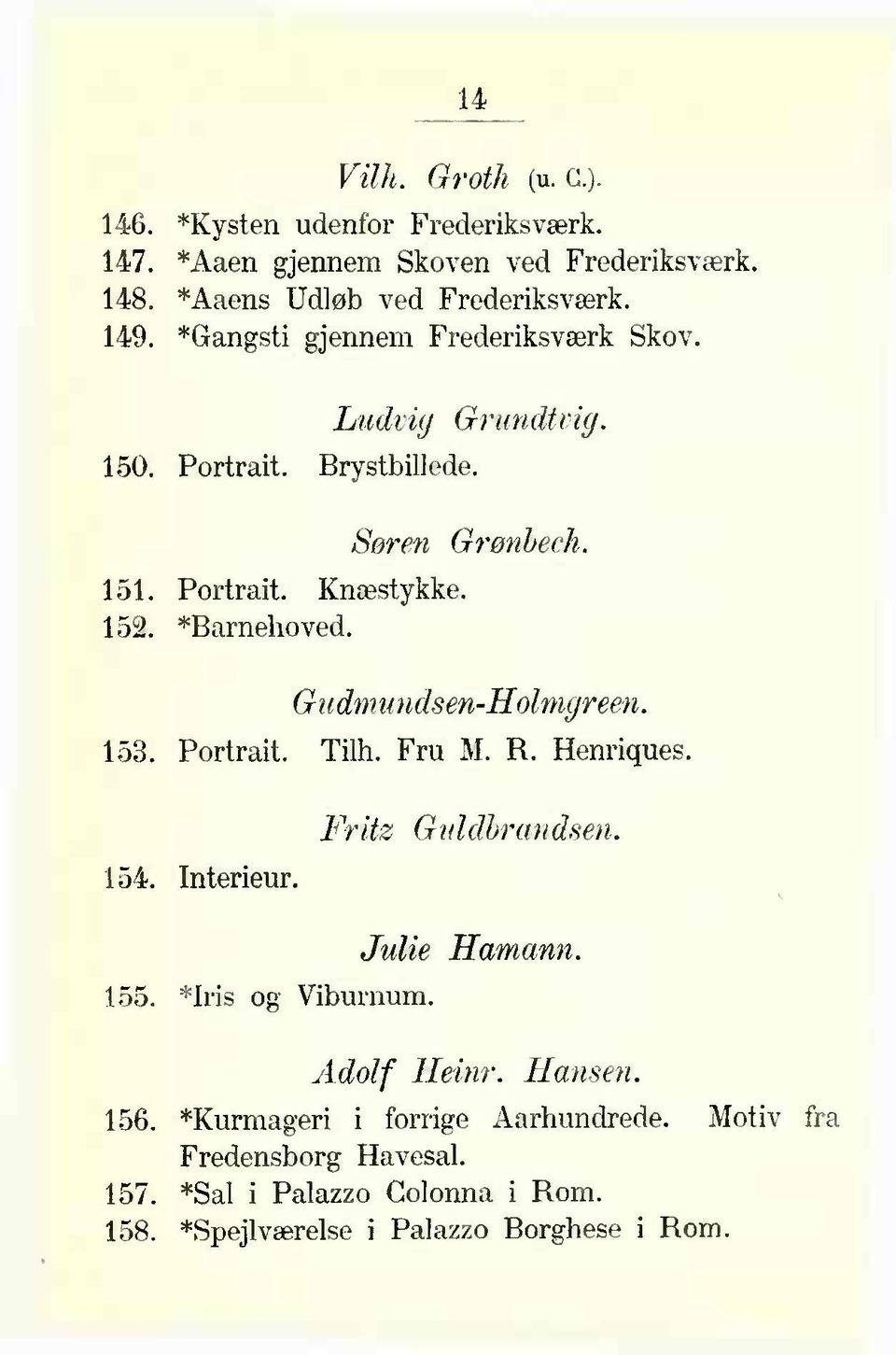 Gudmundsen-Holmgreen. 153. Portrait. Tilh. Fru M. R. Henriques. 154. Interieur. Fritz Guldbrandsen. Julie 155. *lris og Viburnum. Hamann.