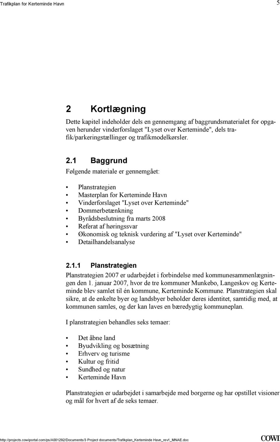 høringssvar Økonomisk og teknisk vurdering af "Lyset over Kerteminde" Detailhandelsanalyse 211 Planstrategien Planstrategien 2007 er udarbejdet i forbindelse med kommunesammenlægningen den 1 januar