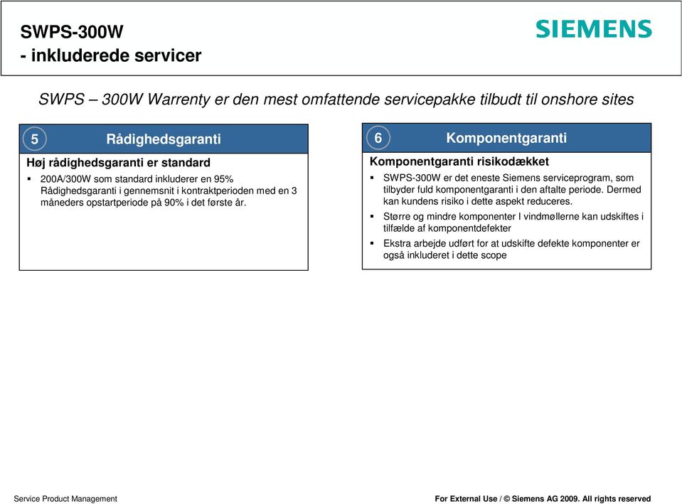 Komponentgaranti Komponentgaranti risikodækket SWPS-300W er det eneste Siemens serviceprogram, som tilbyder fuld komponentgaranti i den aftalte periode.