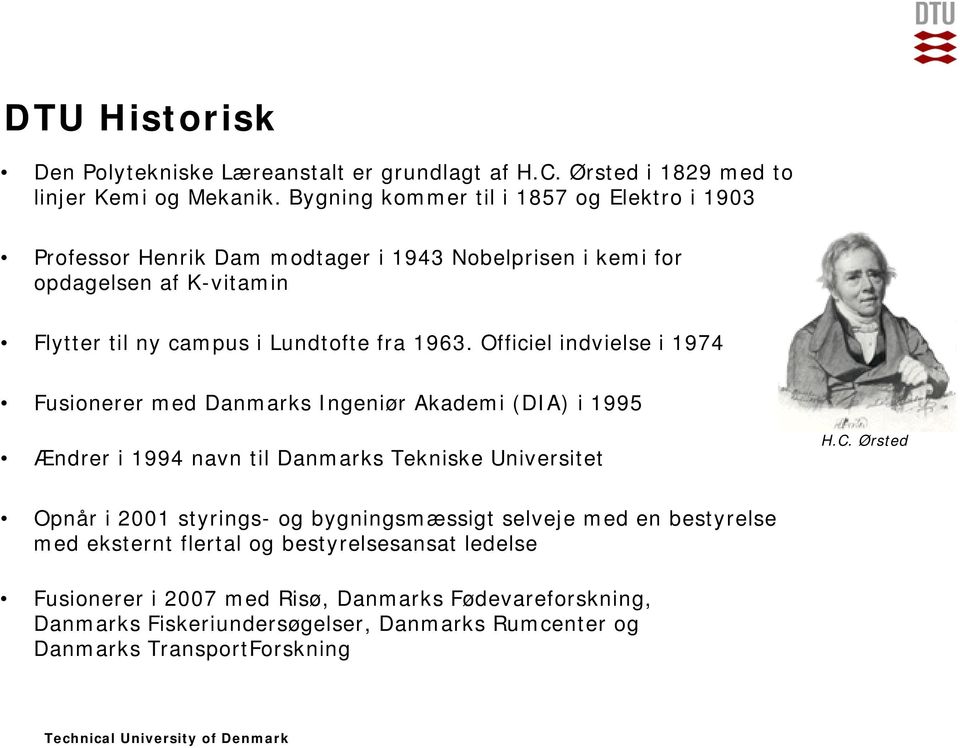 1963. Officiel indvielse i 1974 Fusionerer med Danmarks Ingeniør Akademi (DIA) i 1995 Ændrer i 1994 navn til Danmarks Tekniske Universitet H.C.