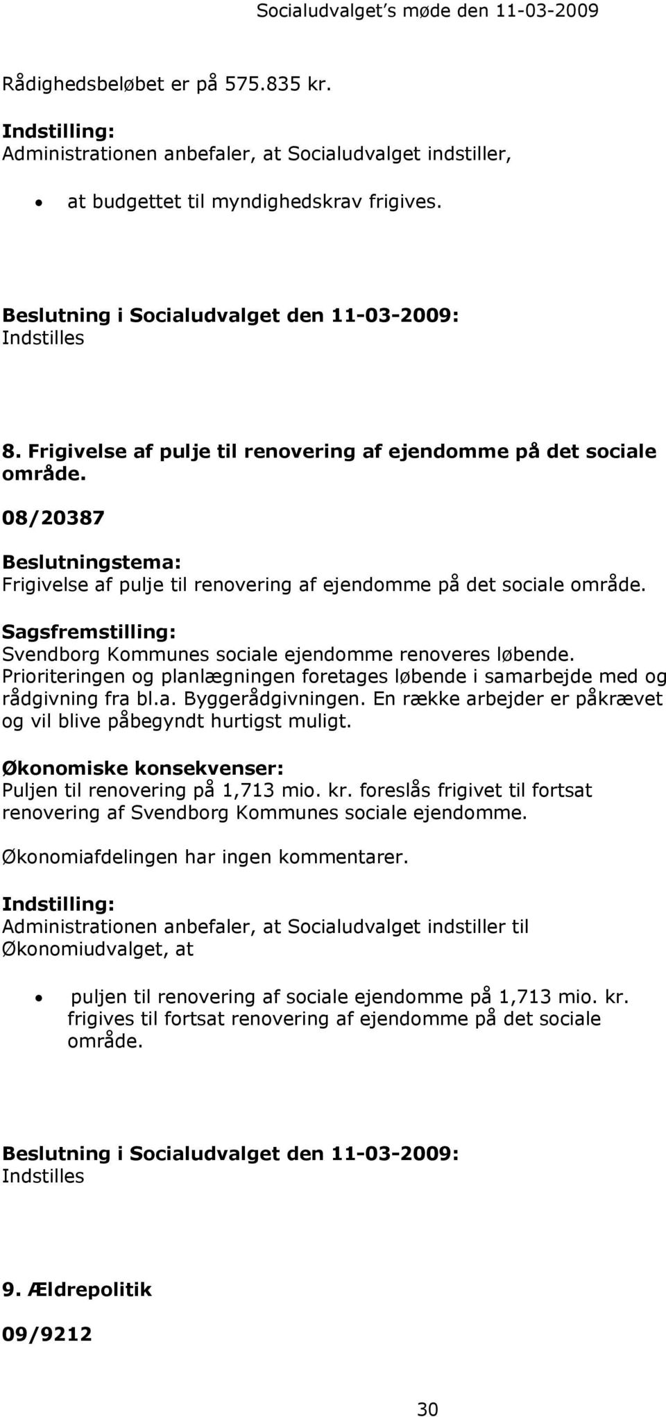 08/20387 Beslutningstema: Frigivelse af pulje til renovering af ejendomme på det sociale område. Sagsfremstilling: Svendborg Kommunes sociale ejendomme renoveres løbende.