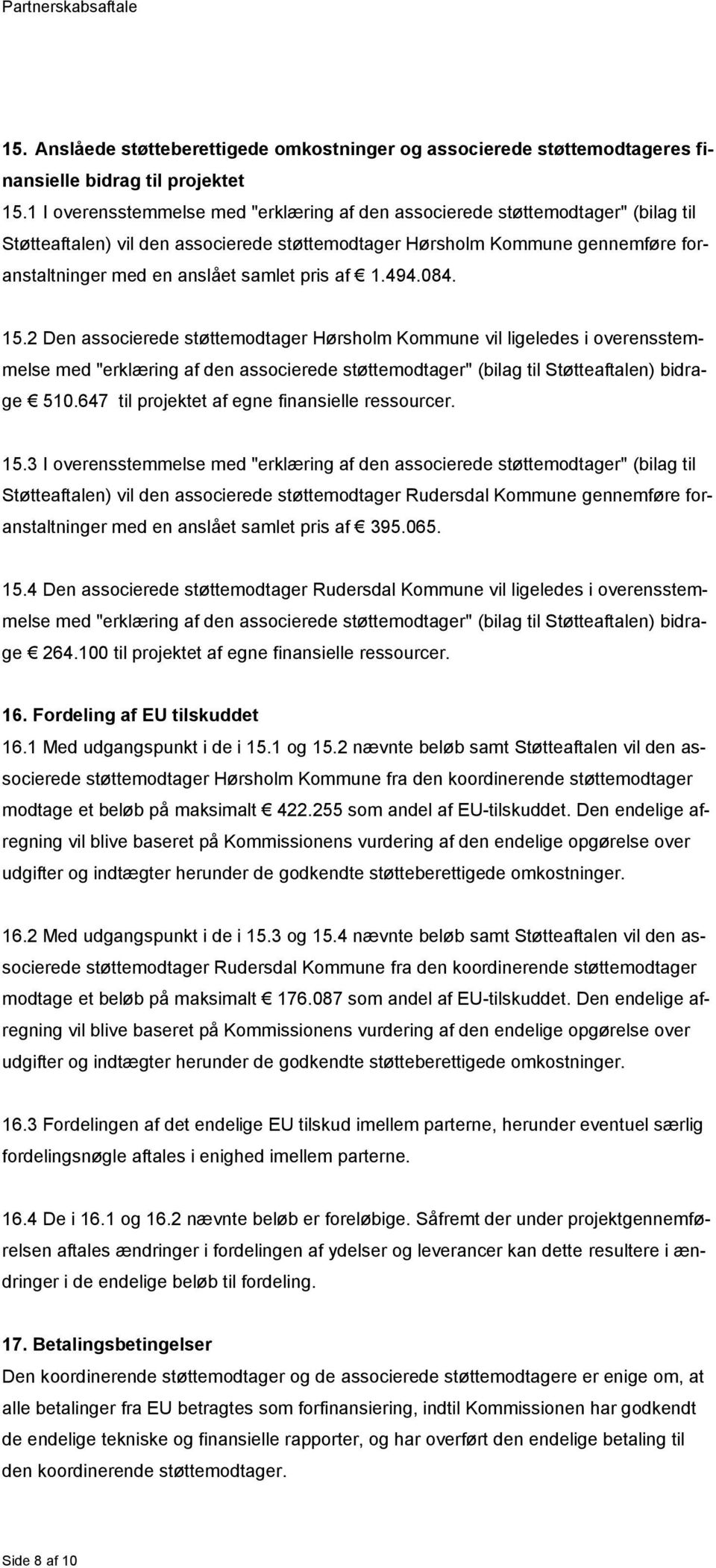 pris af 1.494.084. 15.2 Den associerede støttemodtager Hørsholm Kommune vil ligeledes i overensstemmelse med "erklæring af den associerede støttemodtager" (bilag til Støtteaftalen) bidrage 510.