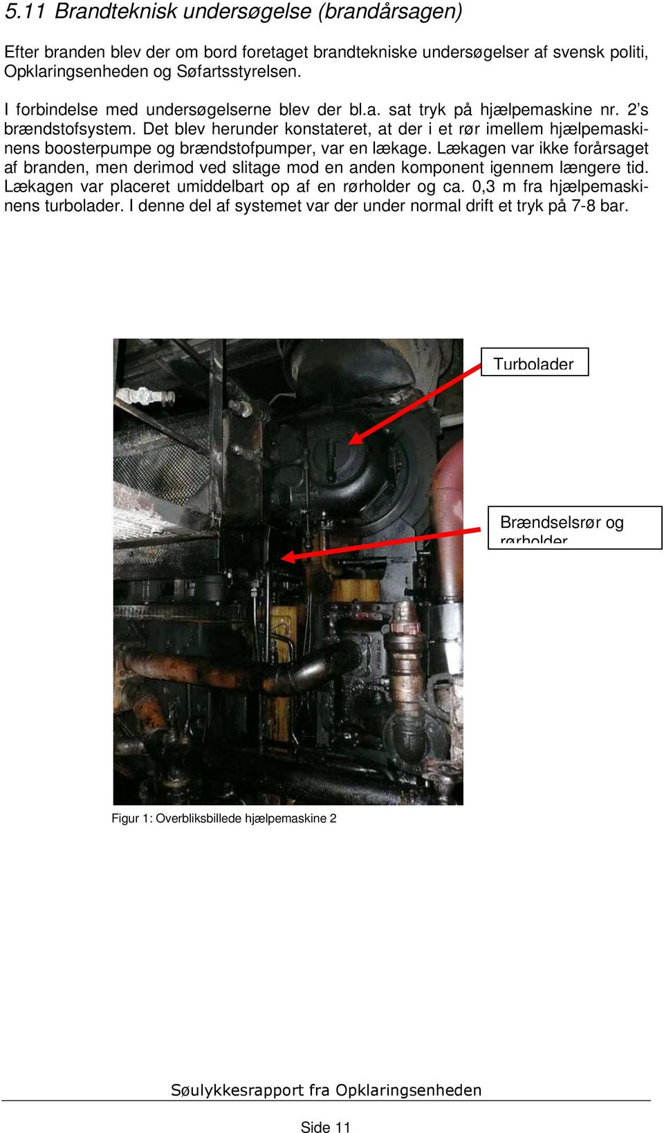 Det blev herunder konstateret, at der i et rør imellem hjælpemaskinens boosterpumpe og brændstofpumper, var en lækage.