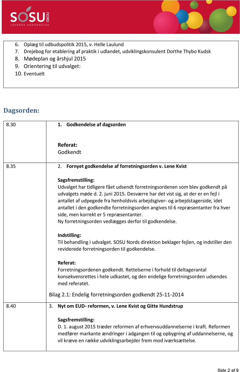 Lene Kvist Sagsfremstilling: Udvalget har tidligere fået udsendt forretningsordenen som blev godkendt på udvalgets møde d. 2. juni 2015.