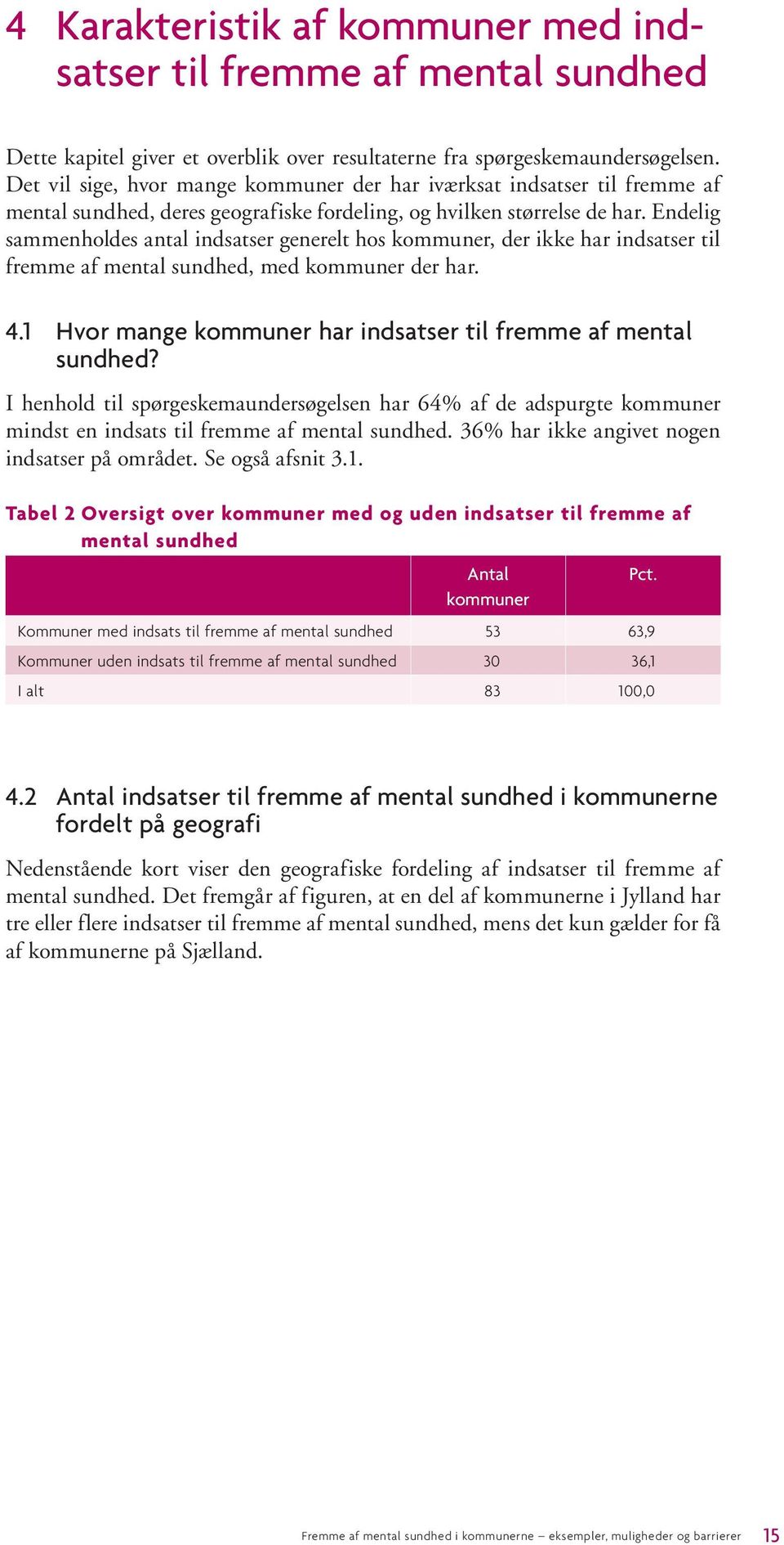 Endelig sammenholdes antal indsatser generelt hos kommuner, der ikke har indsatser til fremme af mental sundhed, med kommuner der har. 4.