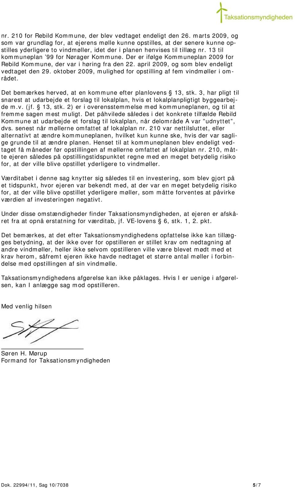 13 til kommuneplan 99 for Nørager Kommune. Der er ifølge Kommuneplan 2009 for Rebild Kommune, der var i høring fra den 22. april 2009, og som blev endeligt vedtaget den 29.