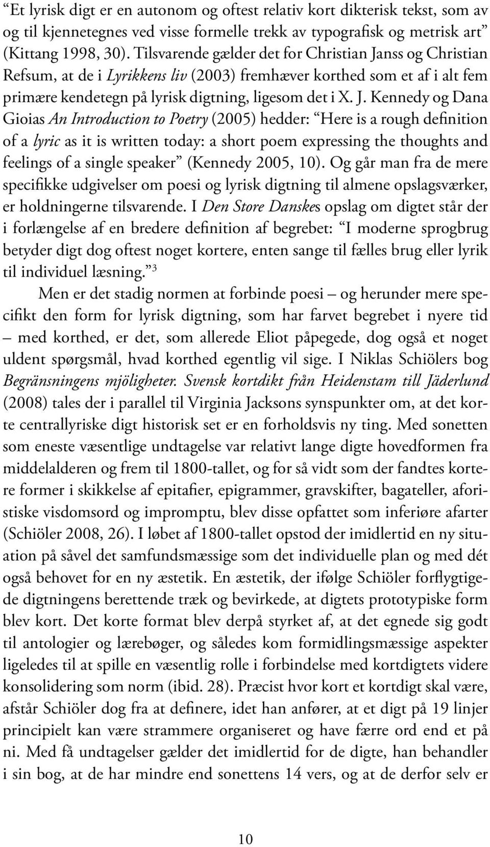 nss og Christian Refsum, at de i Lyrikkens liv (2003) fremhæver korthed som et af i alt fem primære kendetegn på lyrisk digtning, ligesom det i X. J.