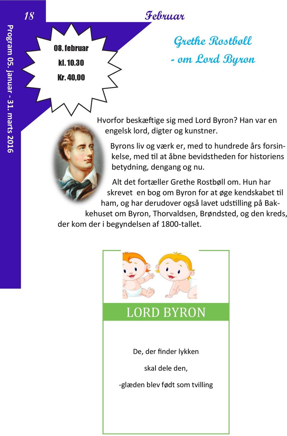 Byrons liv og værk er, med to hundrede års forsinkelse, med til at åbne bevidstheden for historiens betydning, dengang og nu.
