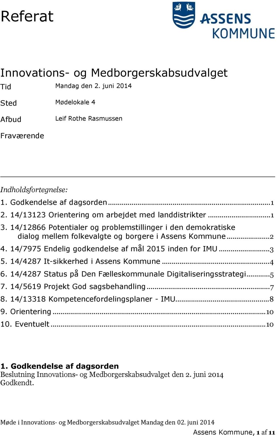 14/7975 Endelig godkendelse af mål 2015 inden for IMU...3 5. 14/4287 It-sikkerhed i Assens Kommune...4 6. 14/4287 Status på Den Fælleskommunale Digitaliseringsstrategi...5 7.