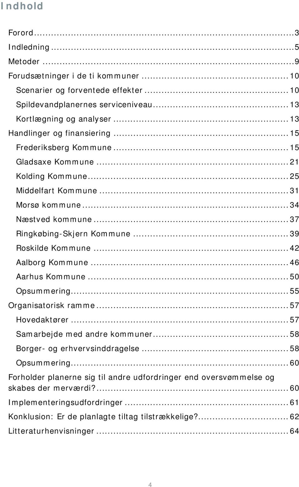 .. 37 Ringkøbing-Skjern Kommune... 39 Roskilde Kommune... 42 Aalborg Kommune... 46 Aarhus Kommune... 50 Opsummering... 55 Organisatorisk ramme... 57 Hovedaktører... 57 Samarbejde med andre kommuner.