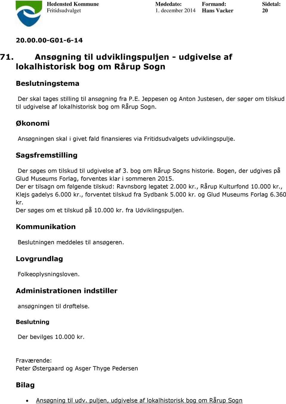 Der søges om tilskud til udgivelse af 3. bog om Rårup Sogns historie. Bogen, der udgives på Glud Museums Forlag, forventes klar i sommeren 2015.