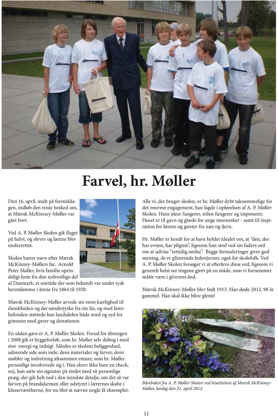 Skolen bærer navn efter Mærsk McKinney-Møllers far, Arnold Peter Møller, hvis familie oprindeligt kom fra den sydvestlige del af Danmark, et område der som bekendt var under tysk herredømme i årene