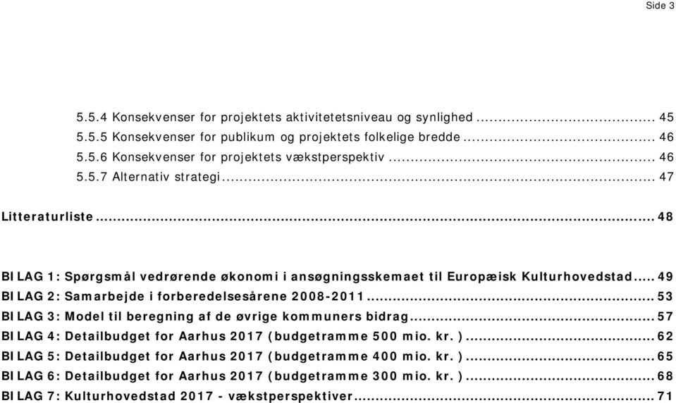 .. 49 BILAG 2: Samarbejde i forberedelsesårene 2008-2011... 53 BILAG 3: Model til beregning af de øvrige kommuners bidrag... 57 BILAG 4: Detailbudget for Aarhus 2017 (budgetramme 500 mio.