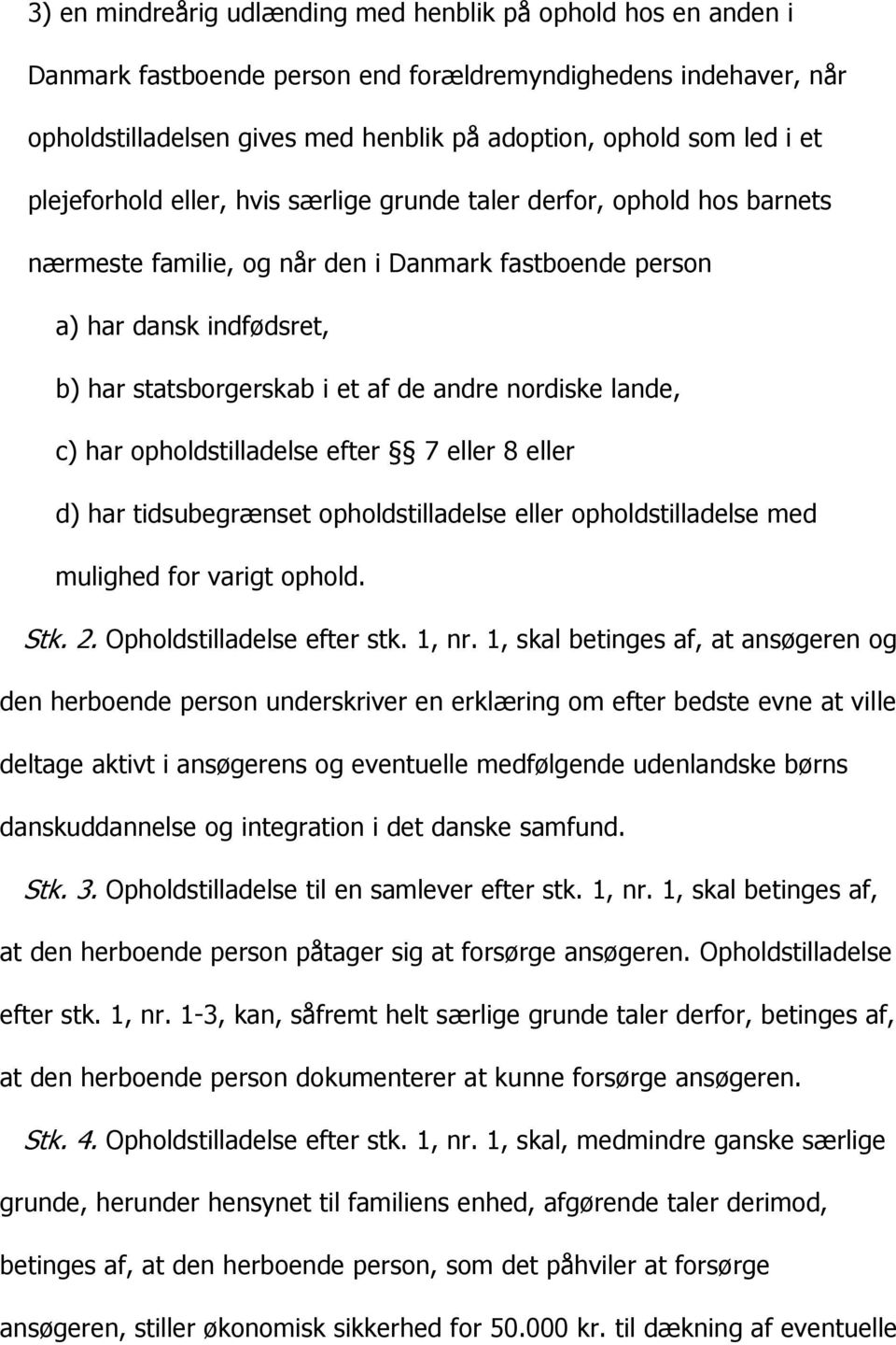 nordiske lande, c) har opholdstilladelse efter 7 eller 8 eller d) har tidsubegrænset opholdstilladelse eller opholdstilladelse med mulighed for varigt ophold. Stk. 2. Opholdstilladelse efter stk.