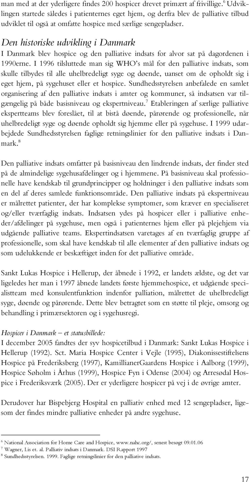 Den historiske udvikling i Danmark I Danmark blev hospice og den palliative indsats for alvor sat på dagordenen i 1990erne.