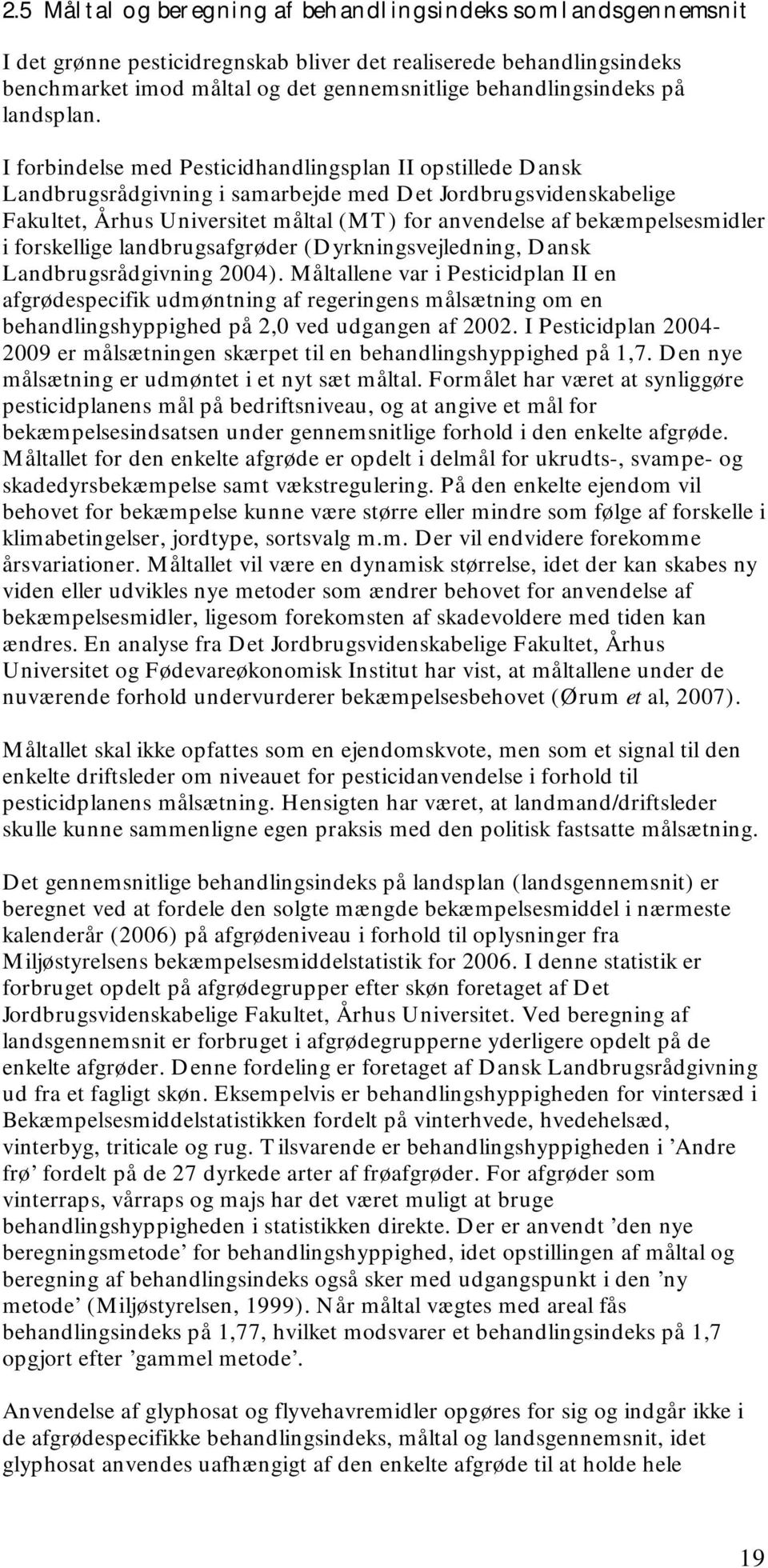 I forbindelse med Pesticidhandlingsplan II opstillede Dansk Landbrugsrådgivning i samarbejde med Det Jordbrugsvidenskabelige Fakultet, Århus Universitet måltal (MT) for anvendelse af