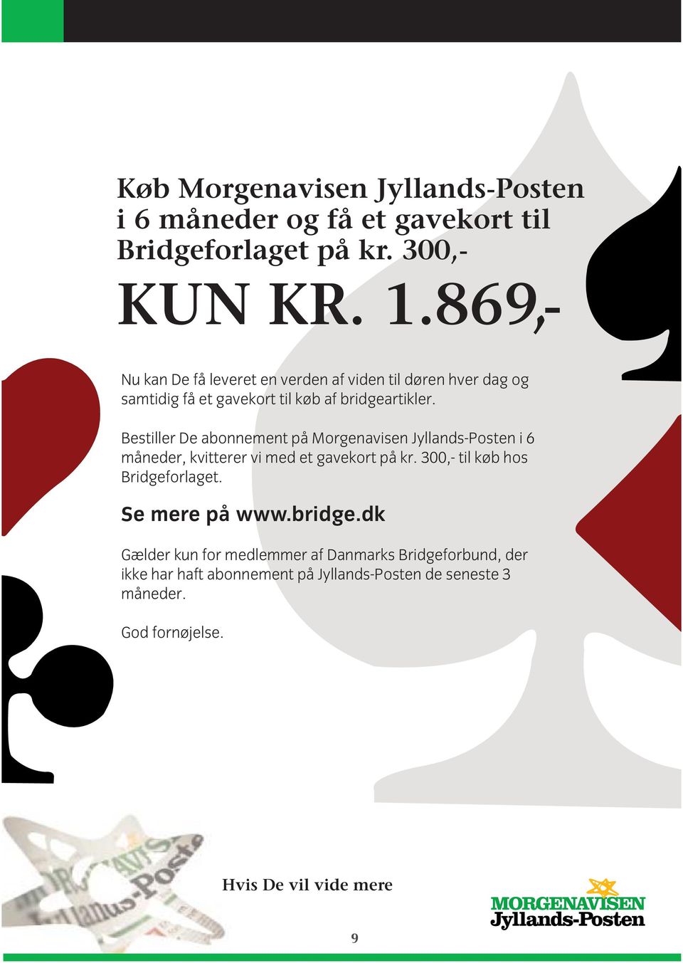 Bestiller De abonnement på Morgenavisen Jyllands-Posten i 6 måneder, kvitterer vi med et gavekort på kr. 300,- til køb hos Bridgeforlaget.