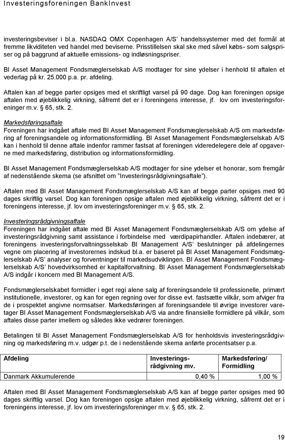 BI Asset Management Fondsmæglerselskab A/S modtager for sine ydelser i henhold til aftalen et vederlag på kr. 25.000 p.a. pr. afdeling.