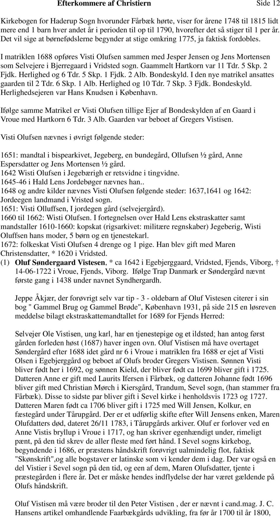 I matriklen 1688 opføres Visti Olufsen sammen med Jesper Jensen og Jens Mortensen som Selvejere i Bjerregaard i Vridsted sogn. Gaammelt Hartkorn var 11 Tdr. 5 Skp. 2 Fjdk. Herlighed og 6 Tdr. 5 Skp. 1 Fjdk.