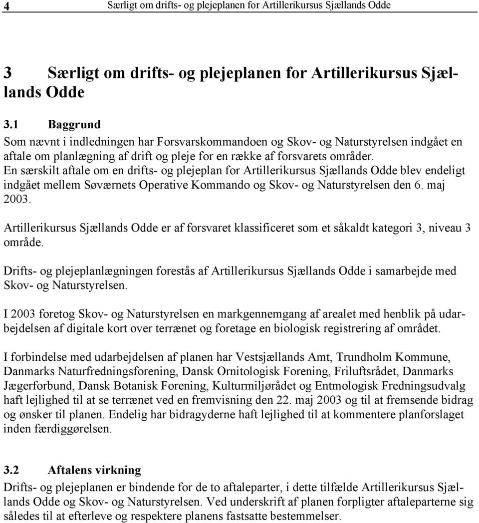 En særskilt aftale om en drifts- og plejeplan for Artillerikursus Sjællands Odde blev endeligt indgået mellem Søværnets Operative Kommando og Skov- og Naturstyrelsen den 6. maj 2003.