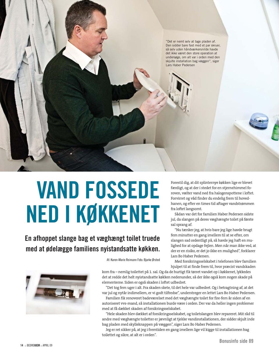 Haber Pedersen VAND FOSSEDE NED I KØKKENET En afhoppet slange bag et væghængt toilet truede med at ødelægge familiens nyistandsatte køkken.