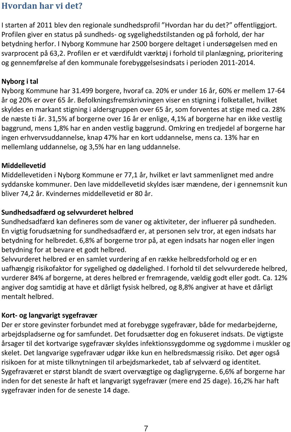 Profilen er et værdifuldt værktøj i forhold til planlægning, prioritering og gennemførelse af den kommunale forebyggelsesindsats i perioden 2011-2014. Nyborg i tal Nyborg Kommune har 31.