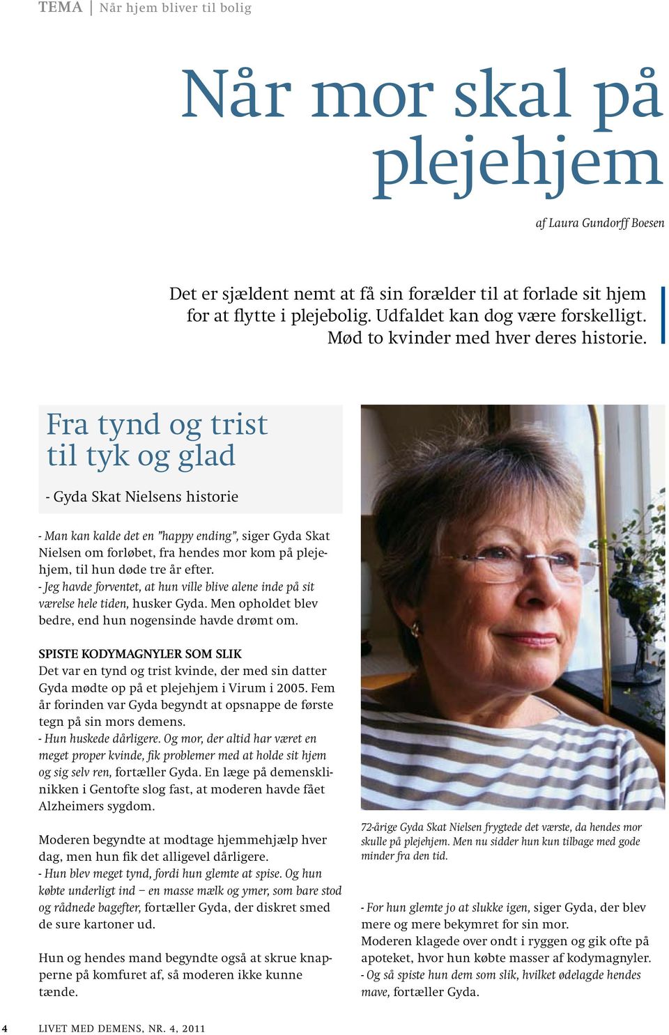 Fra tynd og trist til tyk og glad - Gyda Skat Nielsens historie - Man kan kalde det en happy ending, siger Gyda Skat Nielsen om forløbet, fra hendes mor kom på plejehjem, til hun døde tre år efter.