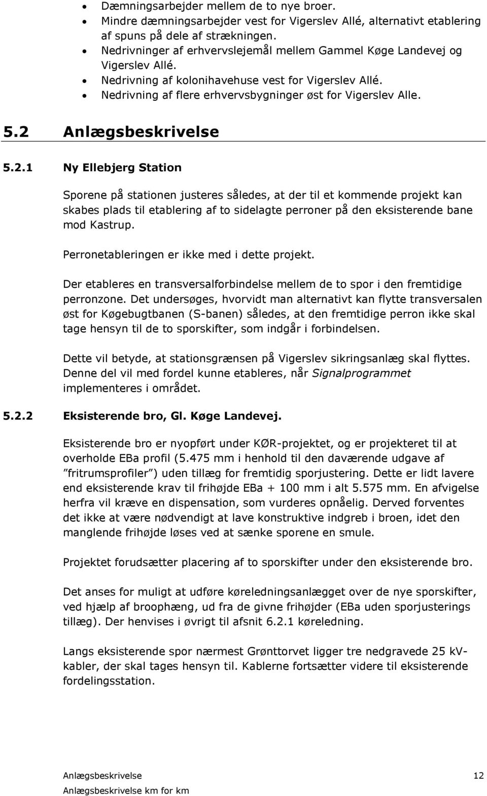 2 Anlægsbeskrivelse 5.2.1 Ny Ellebjerg Station Sporene på stationen justeres således, at der til et kommende projekt kan skabes plads til etablering af to sidelagte perroner på den eksisterende bane mod Kastrup.