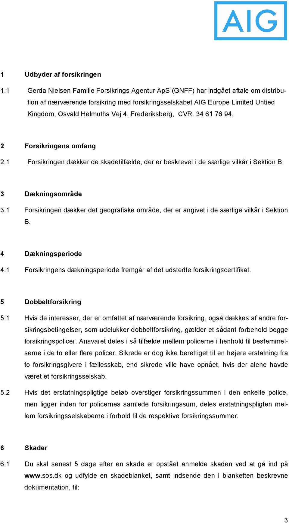 Frederiksberg, CVR. 34 61 76 94. 2 Forsikringens omfang 2.1 Forsikringen dækker de skadetilfælde, der er beskrevet i de særlige vilkår i Sektion B. 3 Dækningsområde 3.